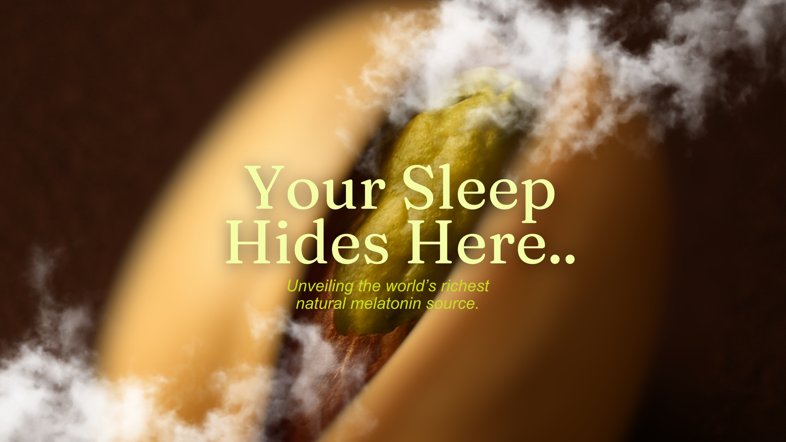 Close-up of a pistachio nut with misty clouds and the text "Your Sleep Hides Here.. Unveiling the world’s richest natural melatonin source.